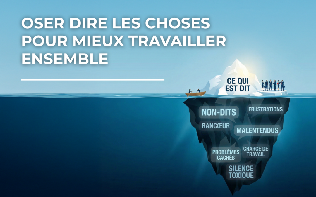 Oser dire les choses pour mieux travailler ensemble